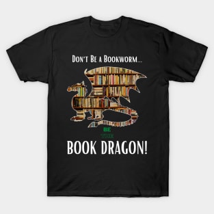 Don't Be a Bookworm - Be a BOOK DRAGON! T-Shirt